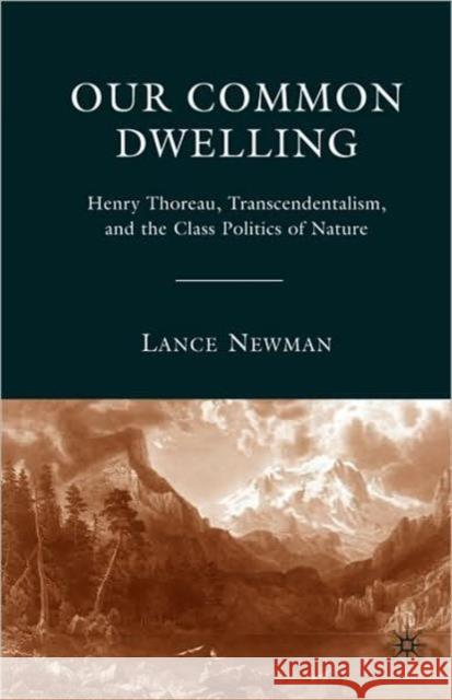 Our Common Dwelling: Henry Thoreau, Transcendentalism, and the Class Politics of Nature Newman, Lance 9780230602441 0