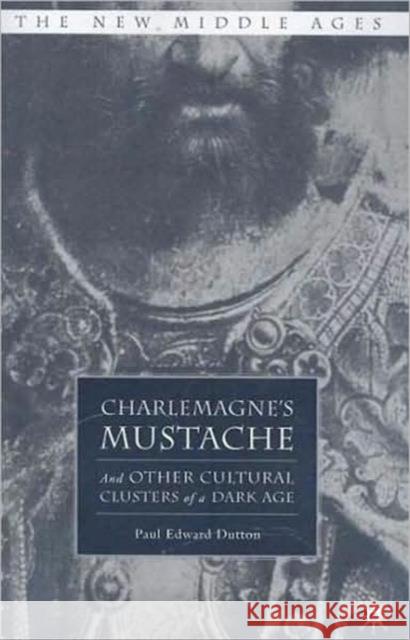 Charlemagne's Mustache: And Other Cultural Clusters of a Dark Age Dutton, P. 9780230602472 0