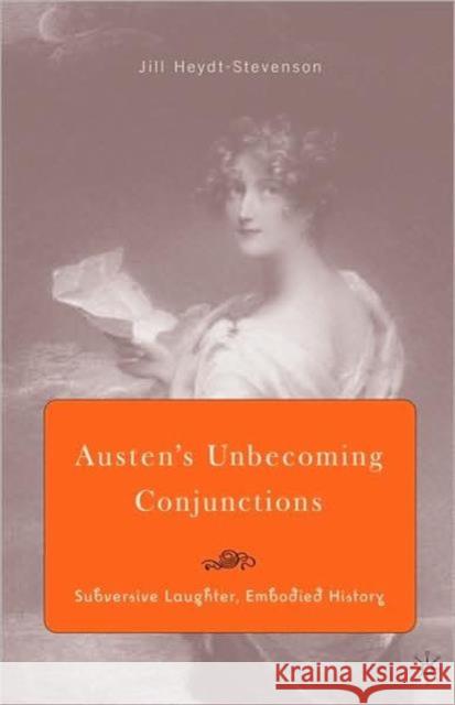 Austen's Unbecoming Conjunctions: Subversive Laughter, Embodied History Heydt-Stevenson, J. 9780230602489