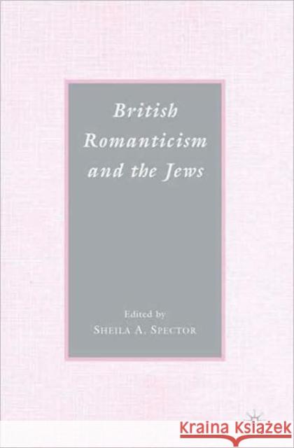 British Romanticism and the Jews: History, Culture, Literature Spector, S. 9780230602519 0
