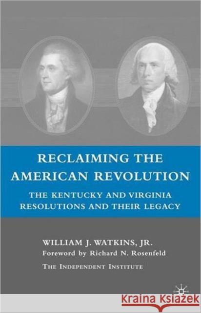 Reclaiming the American Revolution: The Kentucky and Virgina Resolutions and Their Legacy Watkins, W. 9780230602571 Palgrave MacMillan