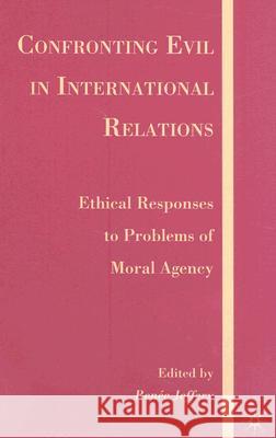 Confronting Evil in International Relations: Ethical Responses to Problems of Moral Agency Jeffery, R. 9780230602632 Palgrave MacMillan