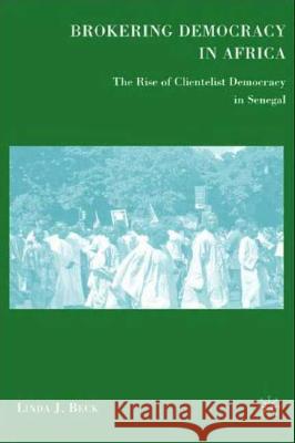 Brokering Democracy in Africa: The Rise of Clientelist Democracy in Senegal Beck, L. 9780230602830 Palgrave MacMillan