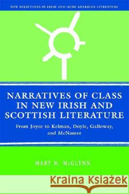 Narratives of Class in New Irish and Scottish Literature: From Joyce to Kelman, Doyle, Galloway, and McNamee McGlynn, M. 9780230602854 Palgrave MacMillan