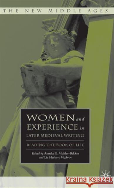 Women and Experience in Later Medieval Writing: Reading the Book of Life Mulder-Bakker, A. 9780230602878 Palgrave MacMillan