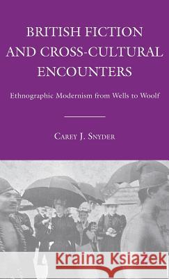 British Fiction and Cross-Cultural Encounters: Ethnographic Modernism from Wells to Woolf Snyder, C. 9780230602915 Palgrave MacMillan