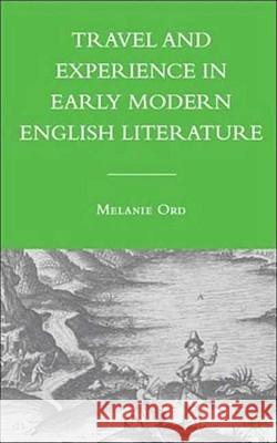 Travel and Experience in Early Modern English Literature Melanie Ord 9780230602984 Palgrave MacMillan