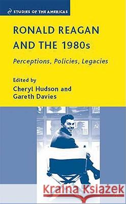 Ronald Reagan and the 1980s: Perceptions, Policies, Legacies Hudson, C. 9780230603028 Palgrave MacMillan