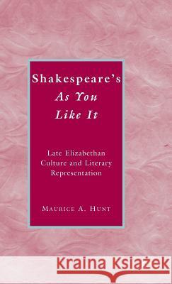 Shakespeare's as You Like It: Late Elizabethan Culture and Literary Representation Hunt, M. 9780230603318 Palgrave MacMillan