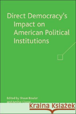 Direct Democracy's Impact on American Political Institutions Shaun Bowler Amihai Glazer Shaun Bowler 9780230604452 Palgrave MacMillan