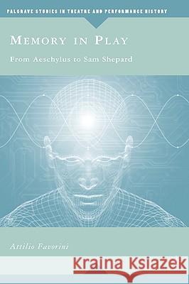 Memory in Play: From Aeschylus to Sam Shepard Favorini, A. 9780230604643 Palgrave MacMillan