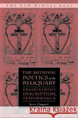 The Medieval Poetics of the Reliquary: Enshrinement, Inscription, Performance Chaganti, S. 9780230604667 Palgrave MacMillan