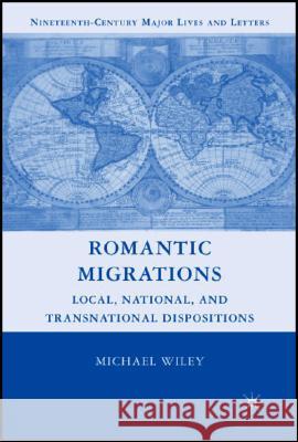 Romantic Migrations: Local, National, and Transnational Dispositions Wiley, M. 9780230604681 Palgrave MacMillan