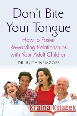 Don't Bite Your Tongue: How to Foster Rewarding Relationships with Your Adult Children Nemzoff, Ruth 9780230605183 0