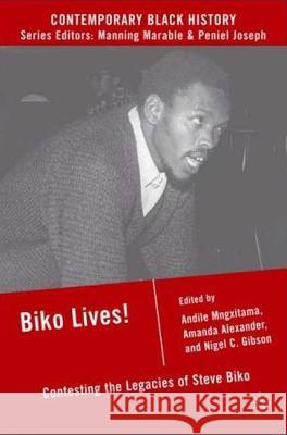 Biko Lives! : Contesting the Legacies of Steve Biko Nigel Gibson Andile Mngxitama Amanda Alexander 9780230605190 Palgrave MacMillan