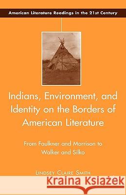 Indians, Environment, and Identity on the Borders of American Literature : From Faulkner and Morrison to Walker and Silko  9780230605411 