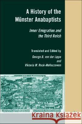 A History of the Münster Anabaptists: Inner Emigration and the Third Reich: A Critical Edition of Friedrich Reck-Malleczewen's Bockelson: A Tale of Ma Von Der Lippe, George 9780230605473 Palgrave MacMillan