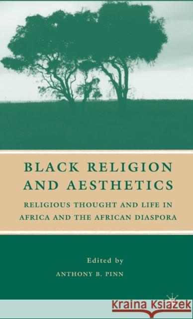 Black Religion and Aesthetics: Religious Thought and Life in Africa and the African Diaspora Pinn, A. 9780230605503 Palgrave MacMillan