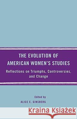 The Evolution of American Women's Studies: Reflections on Triumphs, Controversies, and Change Ginsberg, A. 9780230605794 Palgrave MacMillan