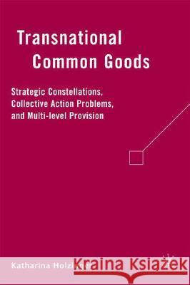 Transnational Common Goods: Strategic Constellations, Collective Action Problems, and Multi-Level Provision Holzinger, K. 9780230605855 Palgrave MacMillan