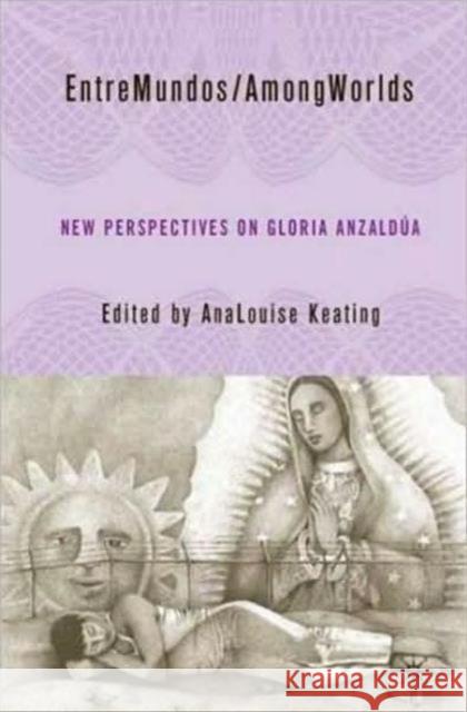 Entremundos/Amongworlds: New Perspectives on Gloria E. Anzaldúa Keating, A. 9780230605930 Palgrave MacMillan