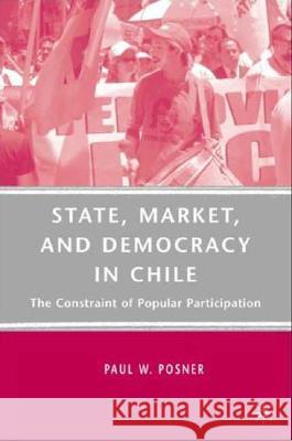 State, Market, and Democracy in Chile: The Constraint of Popular Participation Posner, P. 9780230605954 Palgrave MacMillan