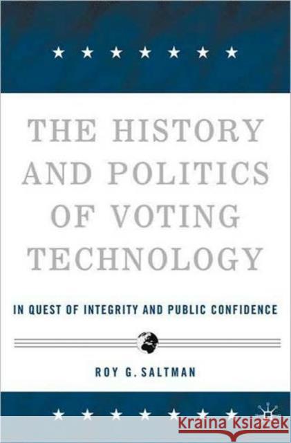 The History and Politics of Voting Technology: In Quest of Integrity and Public Confidence Saltman, R. 9780230605985