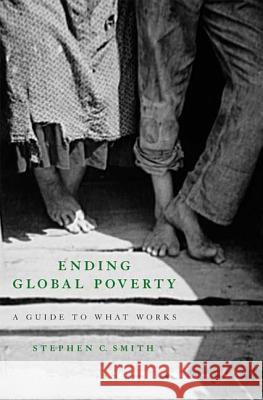 Ending Global Poverty: A Guide to What Works Stephen C. Smith 9780230606159 Palgrave MacMillan