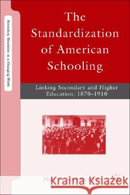 The Standardization of American Schooling: Linking Secondary and Higher Education, 1870-1910 Vanoverbeke, M. 9780230606289 Palgrave MacMillan