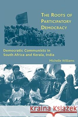 The Roots of Participatory Democracy: Democratic Communists in South Africa and Kerala, India Williams, M. 9780230606401 Palgrave MacMillan