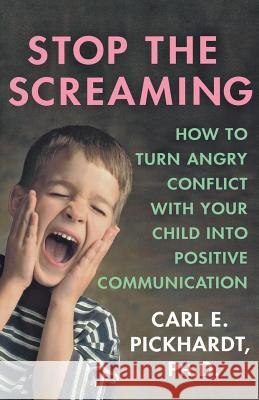Stop the Screaming: How to Turn Angry Conflict with Your Child Into Positive Communication Pickhardt, Carl E. 9780230606456 0