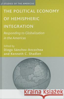 The Political Economy of Hemispheric Integration: Responding to Globalization in the Americas Sánchez-Ancochea, D. 9780230606579