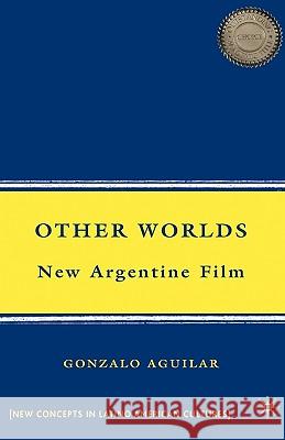 Other Worlds: New Argentine Film Aguilar, G. 9780230606593 Palgrave MacMillan