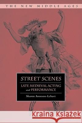 Street Scenes: Late Medieval Acting and Performance Aronson-Lehavi, S. 9780230606654 Palgrave MacMillan