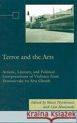 Terror and the Arts: Artistic, Literary, and Political Interpretations of Violence from Dostoyevsky to Abu Ghraib Hyvärinen, M. 9780230606715 Palgrave MacMillan