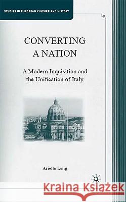 Converting a Nation: A Modern Inquisition and the Unification of Italy Lang, A. 9780230606722