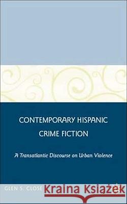 Contemporary Hispanic Crime Fiction: A Transatlantic Discourse on Urban Violence Close, G. 9780230607972