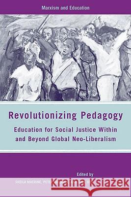 Revolutionizing Pedagogy: Education for Social Justice Within and Beyond Global Neo-Liberalism Macrine, S. 9780230607996 Palgrave MacMillan