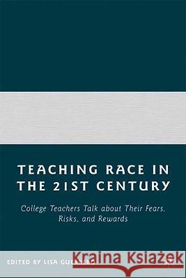 Teaching Race in the Twenty-First Century: College Teachers Talk about Their Fears, Risks, and Rewards Guerrero, L. 9780230608009 Palgrave MacMillan