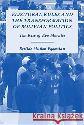 Electoral Rules and the Transformation of Bolivian Politics: The Rise of Evo Morales Muñoz-Pogossian, B. 9780230608191 Palgrave MacMillan