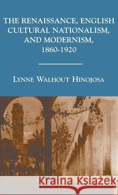 The Renaissance, English Cultural Nationalism, and Modernism, 1860-1920 Lynne Hinojosa 9780230608313 Palgrave MacMillan
