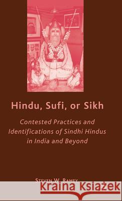 Hindu, Sufi, or Sikh: Contested Practices and Identifications of Sindhi Hindus in India and Beyond Ramey, S. 9780230608320 Palgrave MacMillan