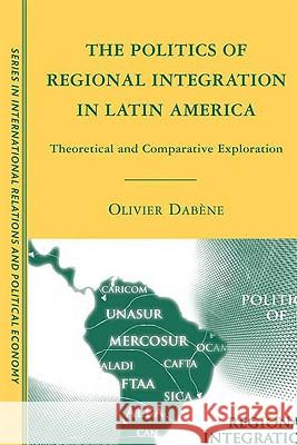 The Politics of Regional Integration in Latin America: Theoretical and Comparative Explorations Dabène, O. 9780230608474 Palgrave MacMillan