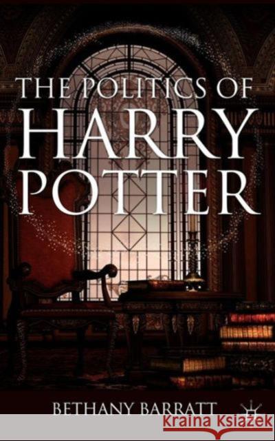 The Politics of Harry Potter Bethany Barratt 9780230608511 0