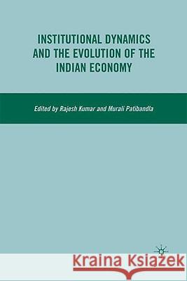 Institutional Dynamics and the Evolution of the Indian Economy Rajesh Kumar Murali Patibandla 9780230608528 Palgrave MacMillan
