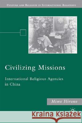 Civilizing Missions: International Religious Agencies in China Hirono, M. 9780230608979 Palgrave MacMillan