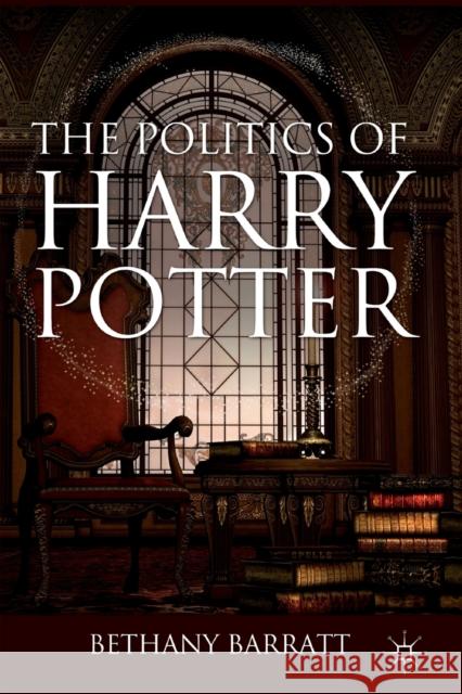 The Politics of Harry Potter Bethany Barratt 9780230608993 PALGRAVE MACMILLAN