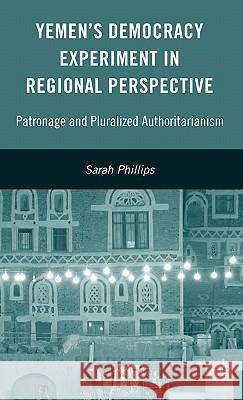 Yemen's Democracy Experiment in Regional Perspective: Patronage and Pluralized Authoritarianism Phillips, S. 9780230609006 Palgrave MacMillan