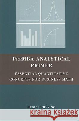 PreMBA Analytical Primer: Essential Quantitative Concepts for Business Math Trevino, Regina 9780230609136 Palgrave MacMillan