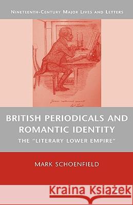 British Periodicals and Romantic Identity: The Literary Lower Empire Schoenfield, M. 9780230609471 Palgrave MacMillan